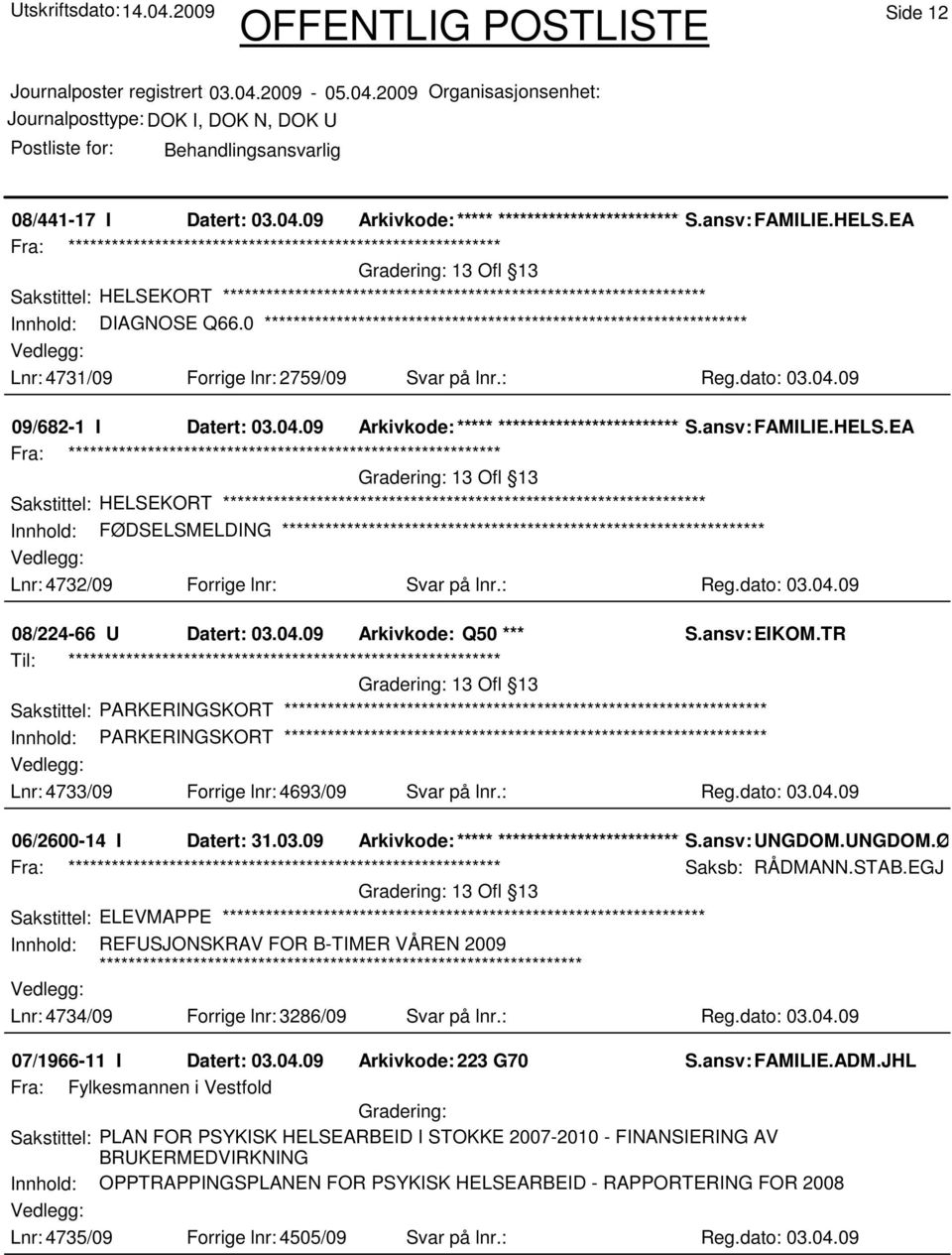 EA Sakstittel: HELSEKORT Innhold: FØDSELSMELDING Lnr: 4732/09 Forrige lnr: Svar på lnr.: Reg.dato: 03.04.09 08/224-66 U Datert: 03.04.09 Arkivkode: Q50 *** S.ansv: EIKOM.