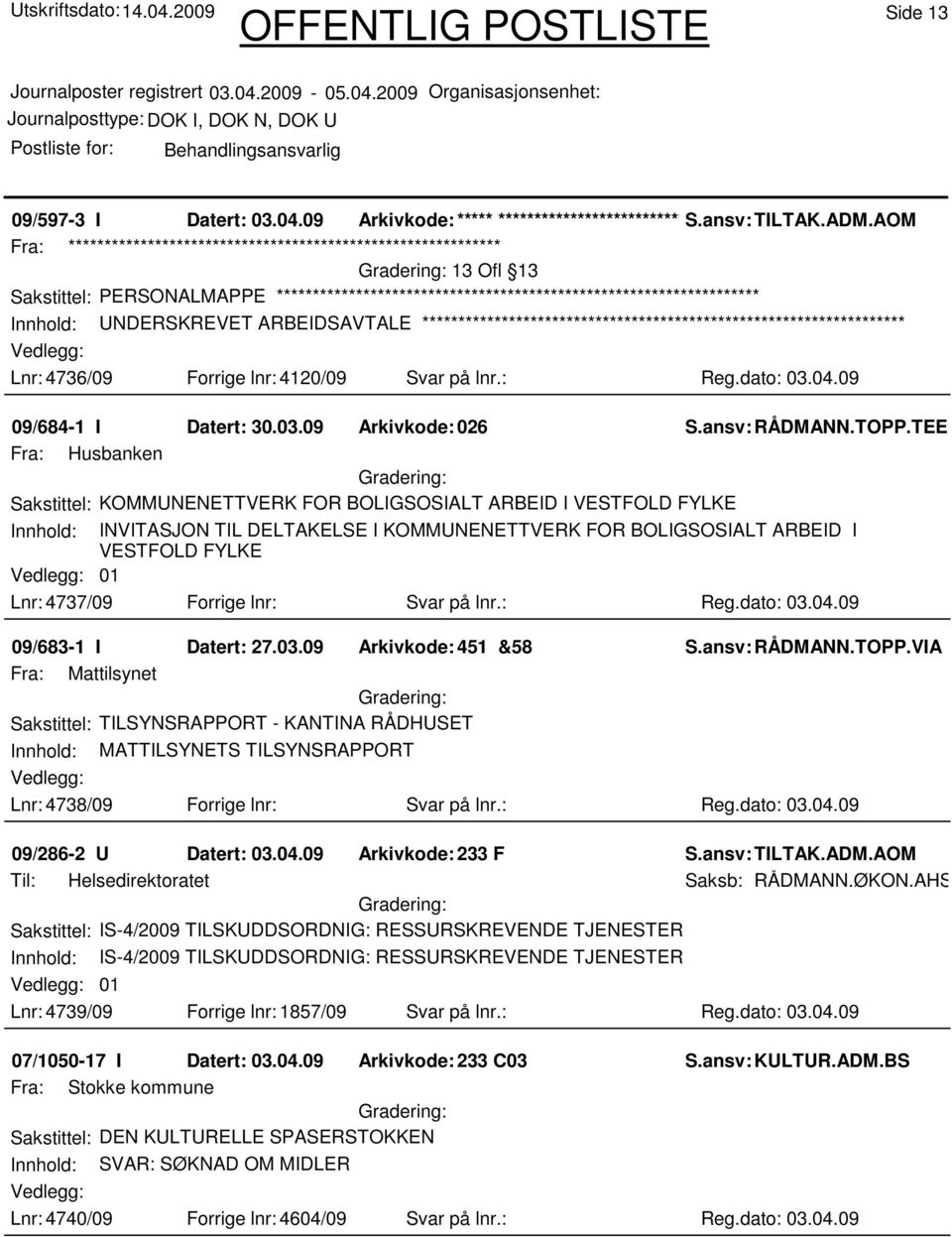 TEE Fra: Husbanken Sakstittel: KOMMUNENETTVERK FOR BOLIGSOSIALT ARBEID I VESTFOLD FYLKE Innhold: INVITASJON TIL DELTAKELSE I KOMMUNENETTVERK FOR BOLIGSOSIALT ARBEID I VESTFOLD FYLKE 01 Lnr: 4737/09