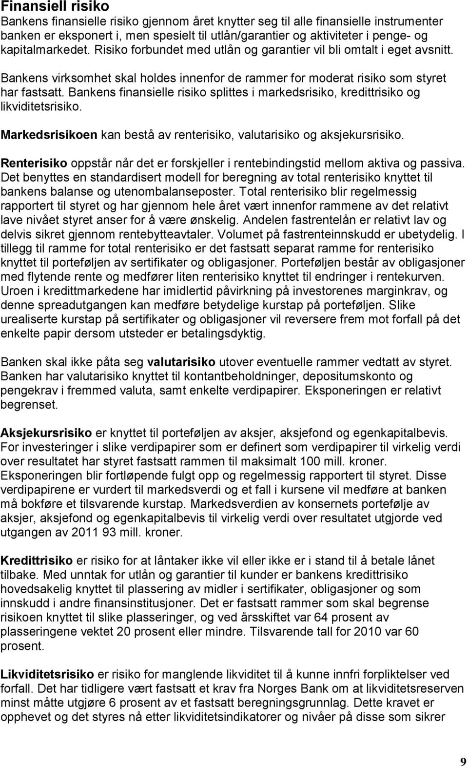 Bankens finansielle risiko splittes i markedsrisiko, kredittrisiko og likviditetsrisiko. Markedsrisikoen kan bestå av renterisiko, valutarisiko og aksjekursrisiko.