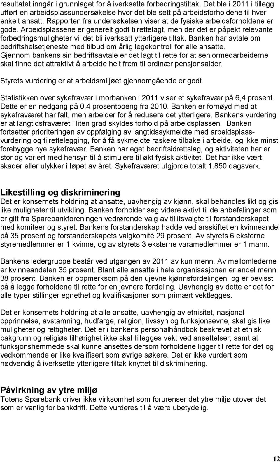 Arbeidsplassene er generelt godt tilrettelagt, men der det er påpekt relevante forbedringsmuligheter vil det bli iverksatt ytterligere tiltak.