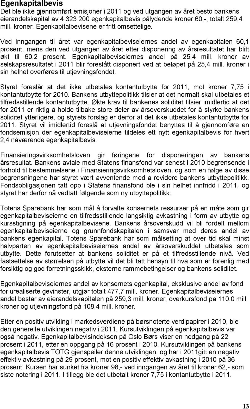 Ved inngangen til året var egenkapitalbeviseiernes andel av egenkapitalen 60,1 prosent, mens den ved utgangen av året etter disponering av årsresultatet har blitt økt til 60,2 prosent.