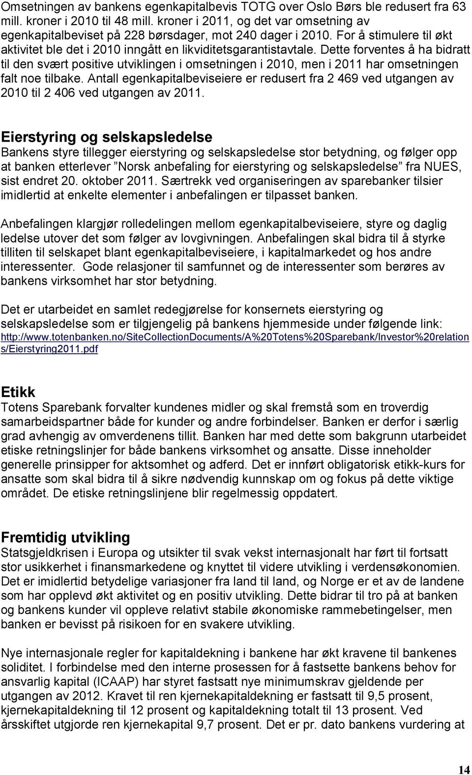 Dette forventes å ha bidratt til den svært positive utviklingen i omsetningen i 2010, men i 2011 har omsetningen falt noe tilbake.