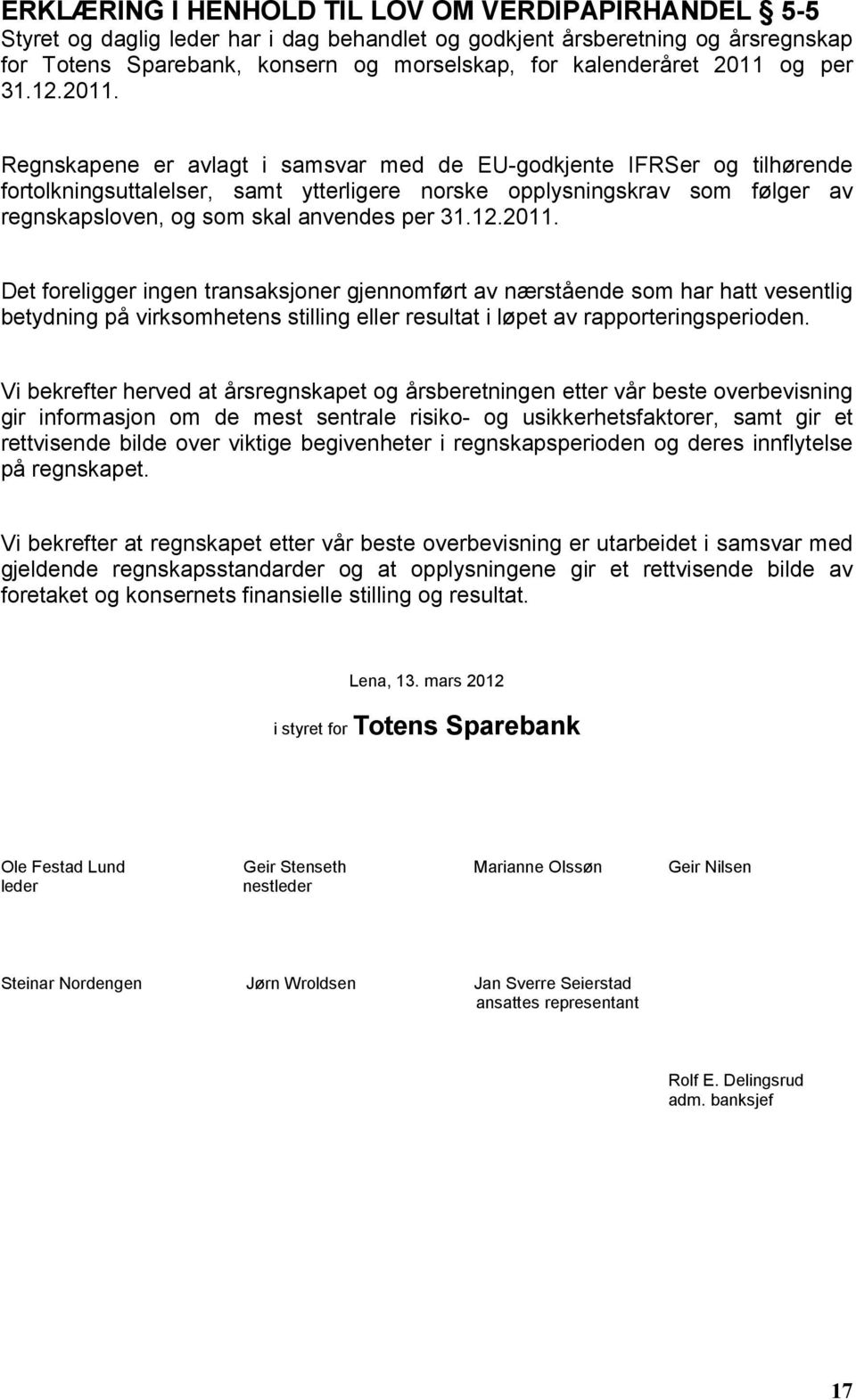 skal anvendes per 31.12.2011. Det foreligger ingen transaksjoner gjennomført av nærstående som har hatt vesentlig betydning på virksomhetens stilling eller resultat i løpet av rapporteringsperioden.