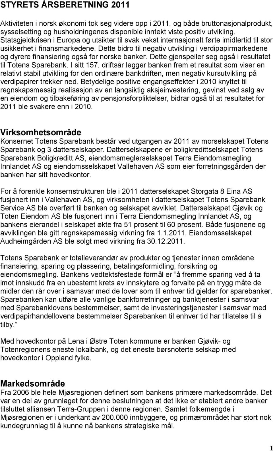 Dette bidro til negativ utvikling i verdipapirmarkedene og dyrere finansiering også for norske banker. Dette gjenspeiler seg også i resultatet til Totens Sparebank. I sitt 157.