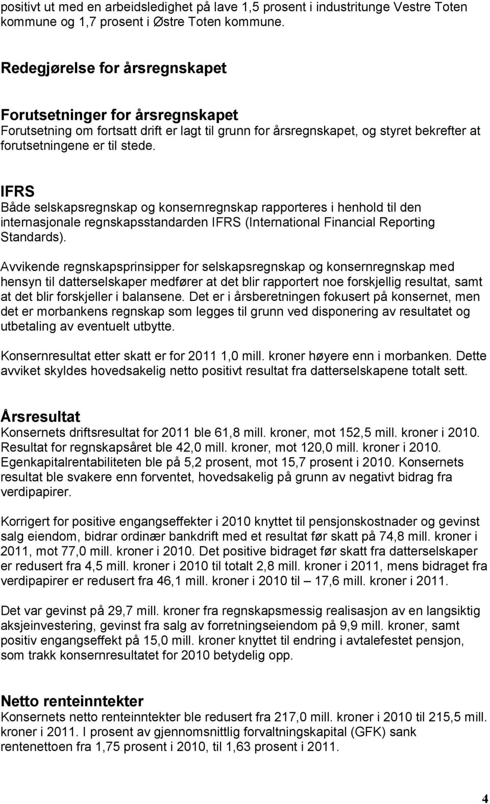 IFRS Både selskapsregnskap og konsernregnskap rapporteres i henhold til den internasjonale regnskapsstandarden IFRS (International Financial Reporting Standards).