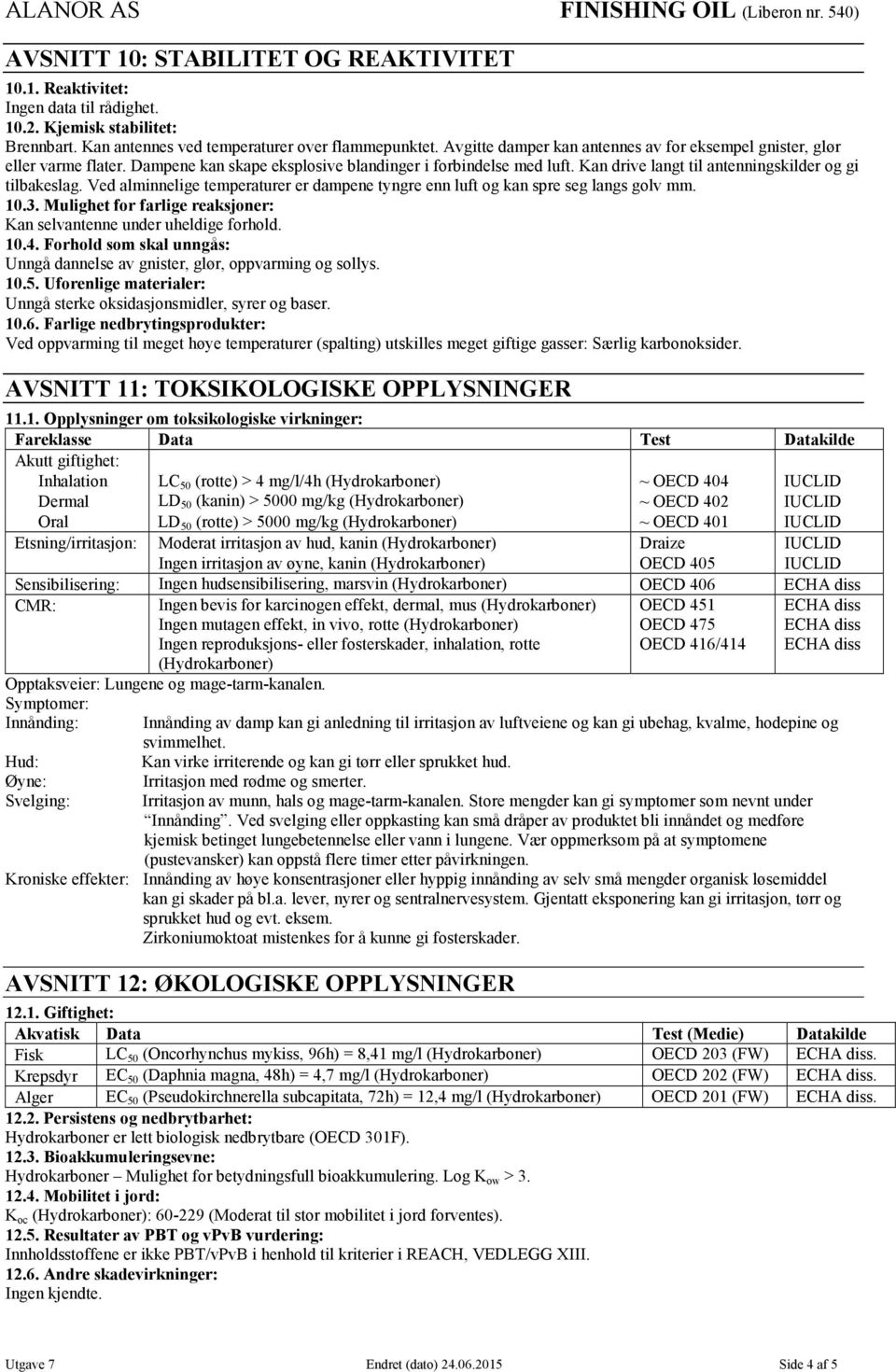 Ved alminnelige temperaturer er dampene tyngre enn luft og kan spre seg langs golv mm. 10.3. Mulighet for farlige reaksjoner: Kan selvantenne under uheldige forhold. 10.4.