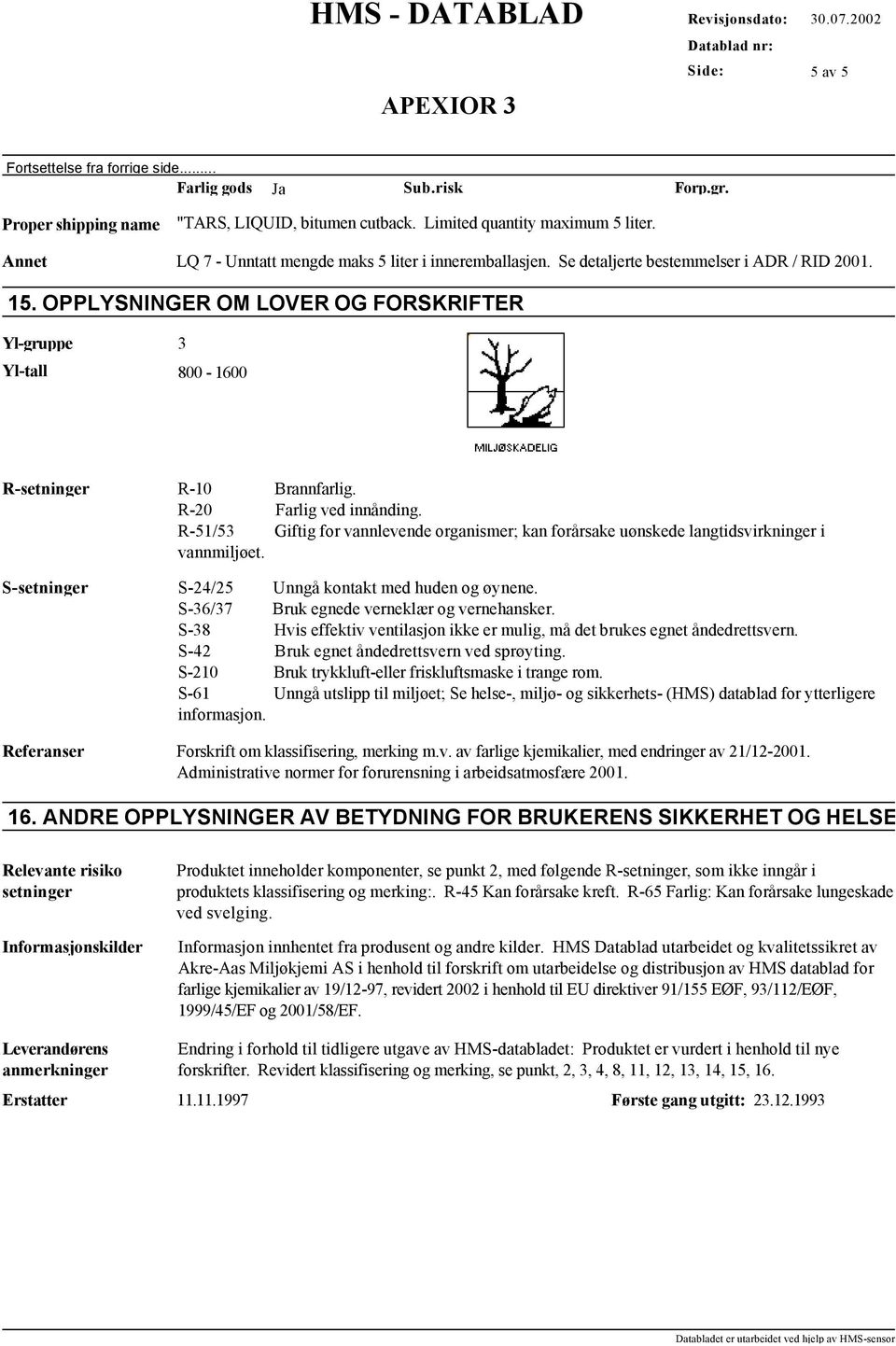 R-51/53 Giftig for vannlevende organismer; kan forårsake uønskede langtidsvirkninger i vannmiljøet. S-setninger S-24/25 Unngå kontakt med huden og øynene.