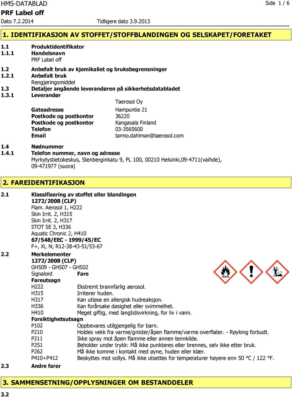 dahlman@taerosol.com 1.4 Nødnummer 1.4.1 Telefon nummer, navn og adresse Myrkytystietokeskus, Stenberginkatu 9, PL 100, 00210 Helsinki,094711(vaihde), 09471977 (suora) 2. FAREIDENTIFIKASJON 2.