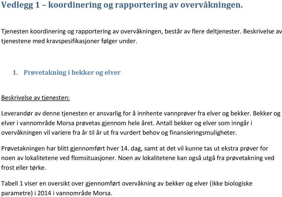 Prøvetakning i bekker og elver Beskrivelse av tjenesten: Leverandør av denne tjenesten er ansvarlig for å innhente vannprøver fra elver og bekker.