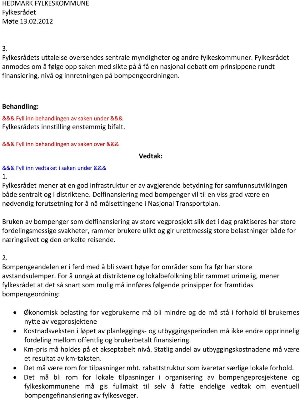 Behandling: &&& Fyll inn behandlingen av saken under &&& s innstilling enstemmig bifalt. &&& Fyll inn behandlingen av saken over &&& Vedtak: &&& Fyll inn vedtaket i saken under &&& 1.