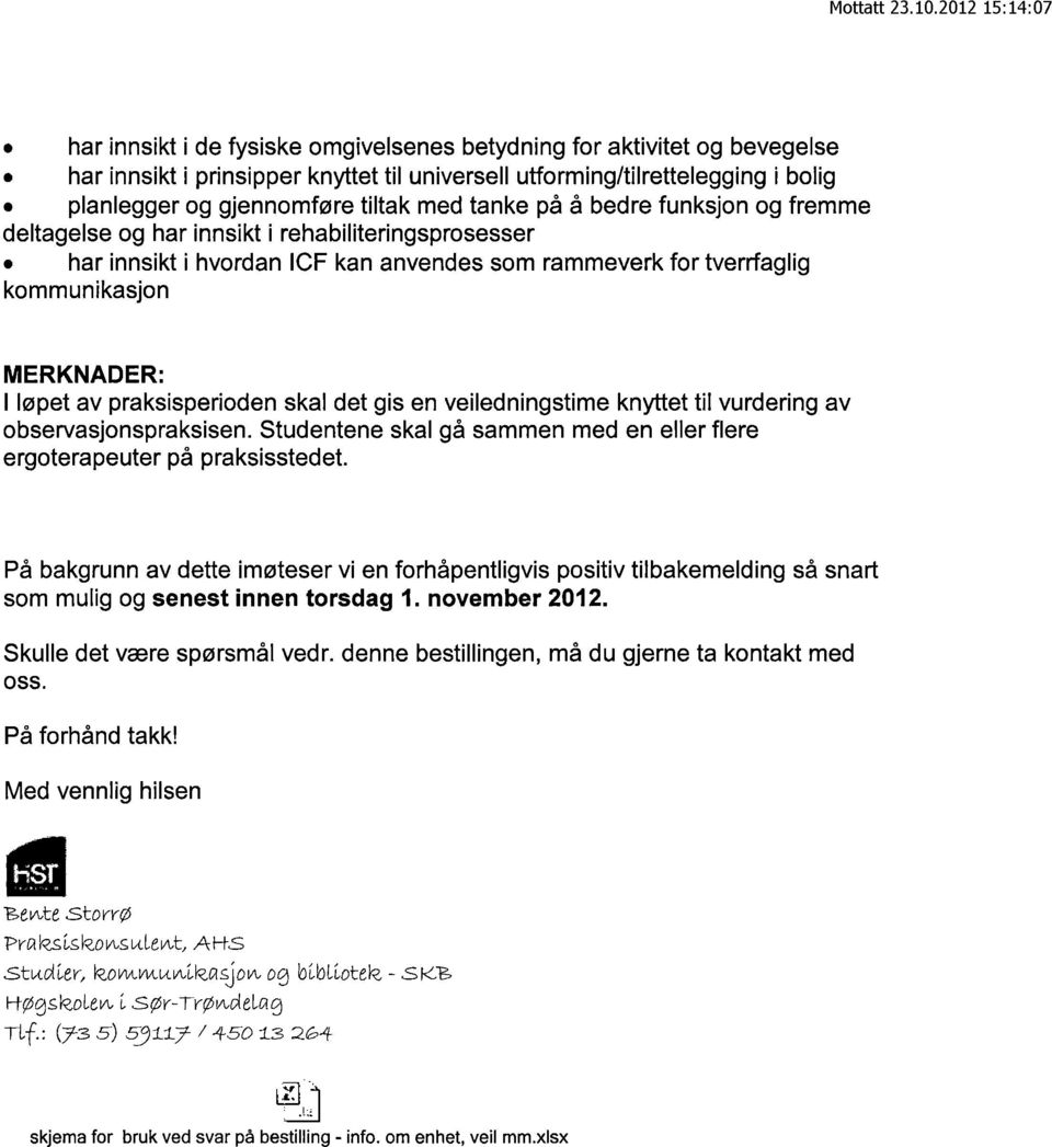 praksisperioden skal det gis en veiledningstime knyttet til vurdering av observasjonspraksisen. e skal gå sammen med en eller flere ergoterapeuter på praksisstedet.