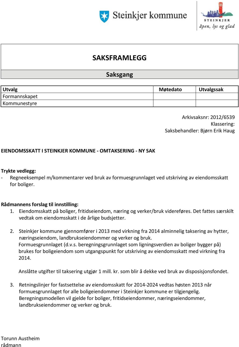 Eiendomsskatt på boliger, fritidseiendom, næring og verker/bruk videreføres. Det fattes særskilt vedtak om eiendomsskatt i de årlige budsjetter. 2.