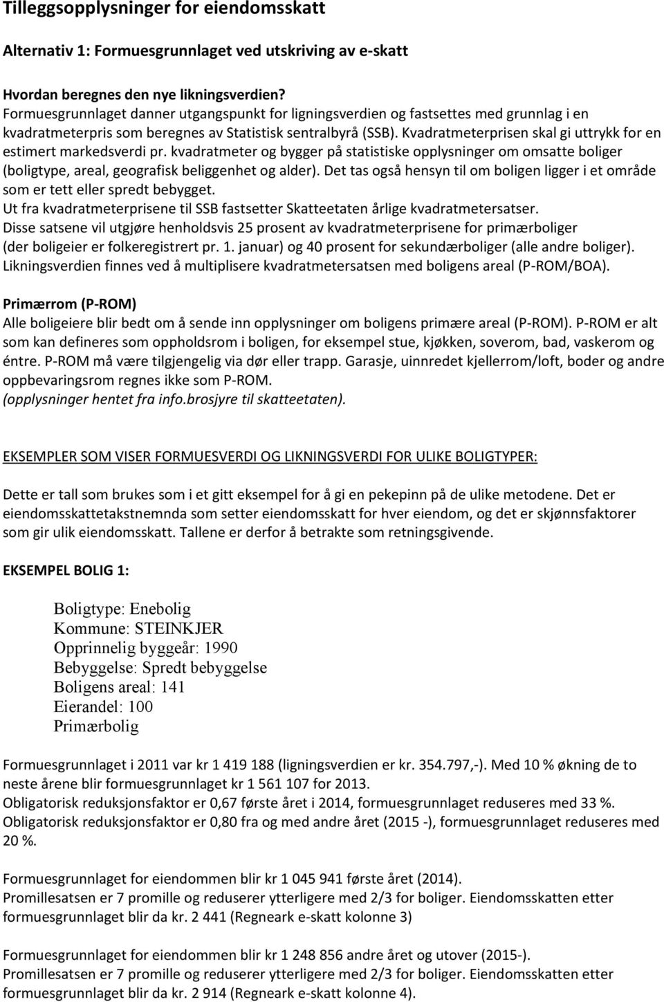 Kvadratmeterprisen skal gi uttrykk for en estimert markedsverdi pr. kvadratmeter og bygger på statistiske opplysninger om omsatte boliger (boligtype, areal, geografisk beliggenhet og alder).