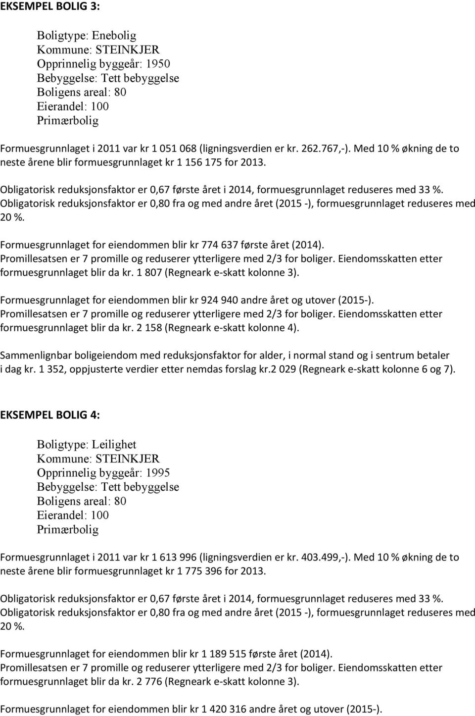 formuesgrunnlaget blir da kr. 1 807 (Regneark e-skatt kolonne 3). Formuesgrunnlaget for eiendommen blir kr 924 940 andre året og utover (2015-). formuesgrunnlaget blir da kr.