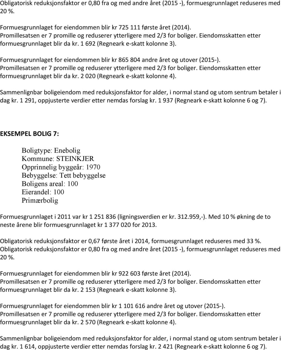 Sammenlignbar boligeiendom med reduksjonsfaktor for alder, i normal stand og utom sentrum betaler i dag kr. 1 291, oppjusterte verdier etter nemdas forslag kr. 1 937 (Regneark e-skatt kolonne 6 og 7).