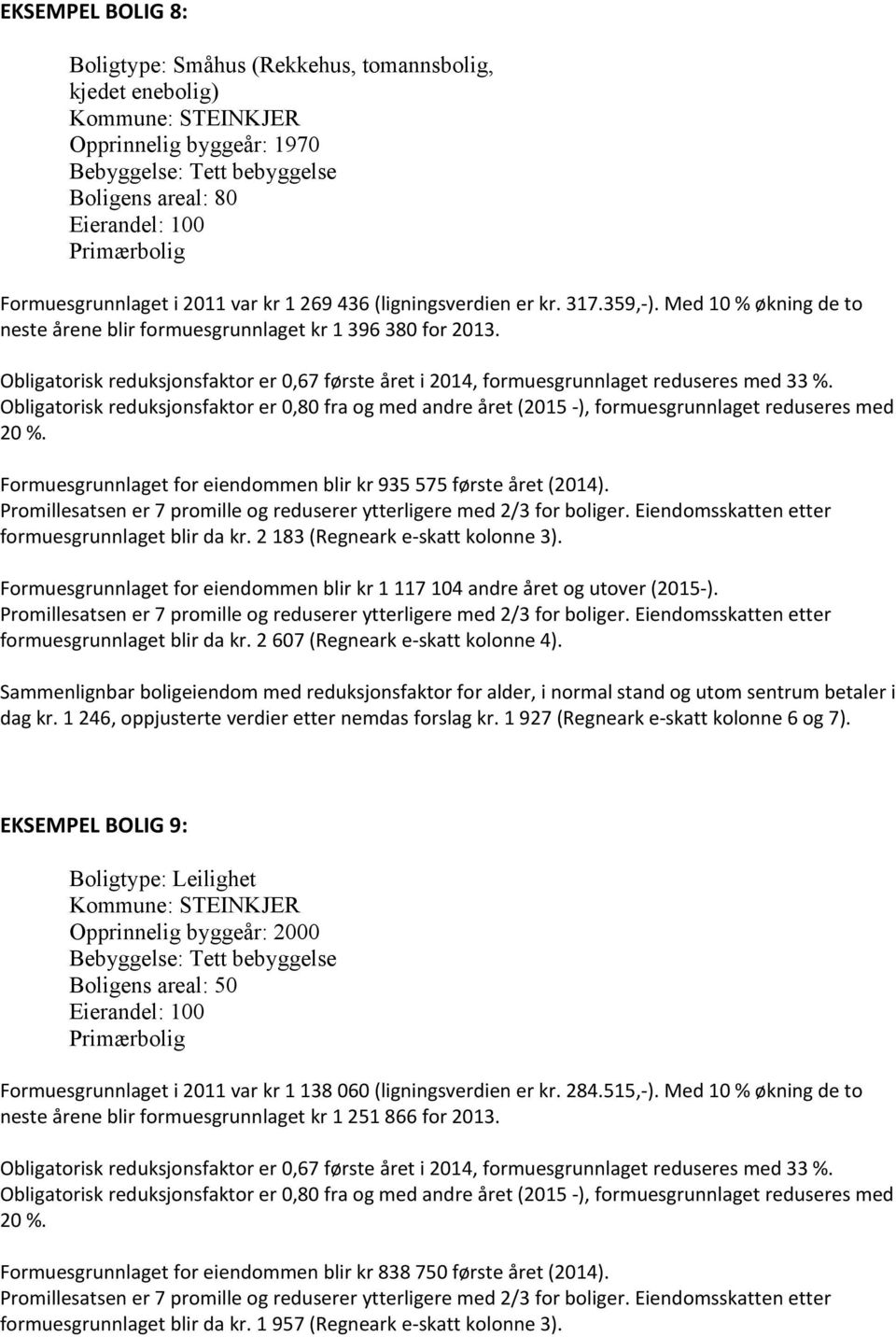 Formuesgrunnlaget for eiendommen blir kr 935 575 første året (2014). formuesgrunnlaget blir da kr. 2 183 (Regneark e-skatt kolonne 3).