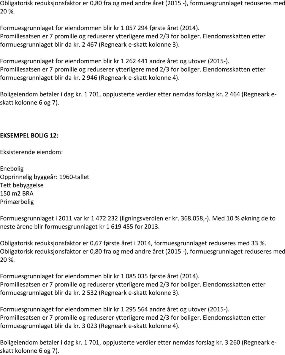 1 701, oppjusterte verdier etter nemdas forslag kr. 2 464 (Regneark e- skatt kolonne 6 og 7).