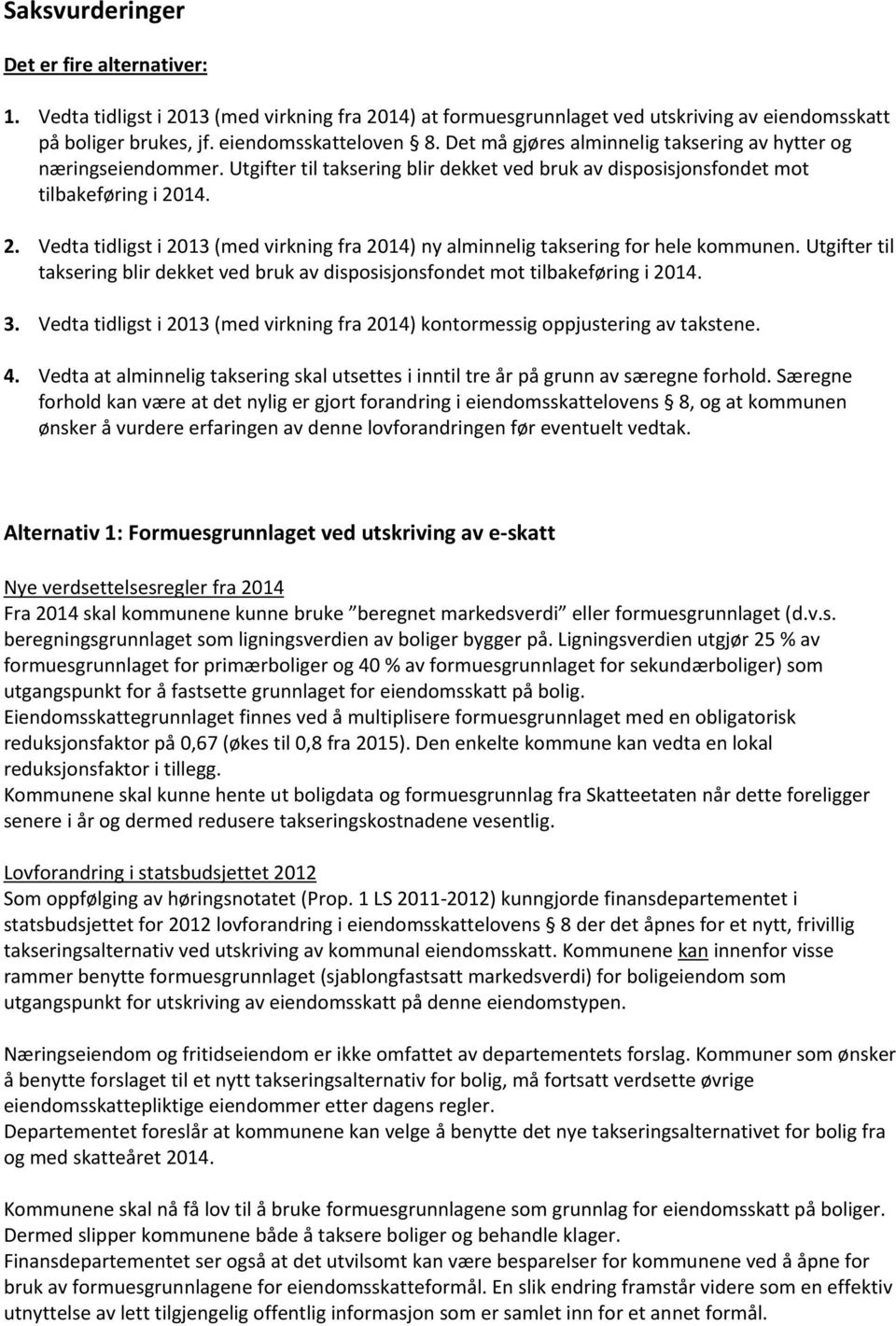 14. 2. Vedta tidligst i 2013 (med virkning fra 2014) ny alminnelig taksering for hele kommunen. Utgifter til taksering blir dekket ved bruk av disposisjonsfondet mot tilbakeføring i 2014. 3.