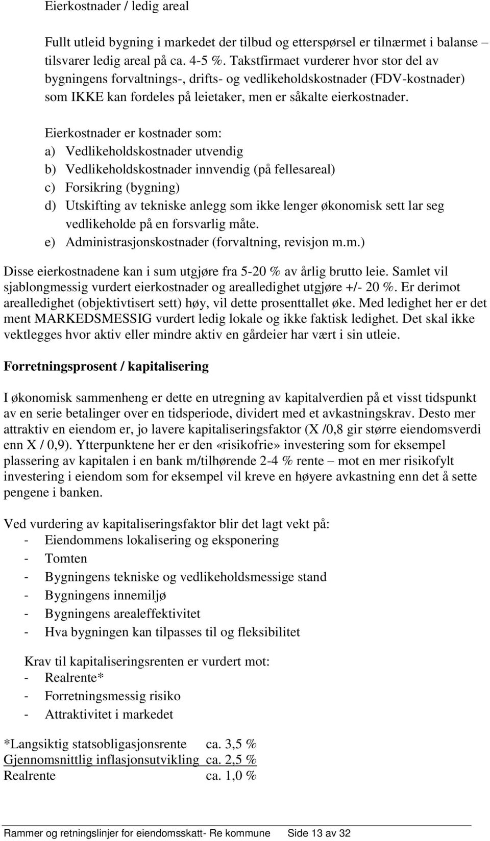 Eierkostnader er kostnader som: a) Vedlikeholdskostnader utvendig b) Vedlikeholdskostnader innvendig (på fellesareal) c) Forsikring (bygning) d) Utskifting av tekniske anlegg som ikke lenger