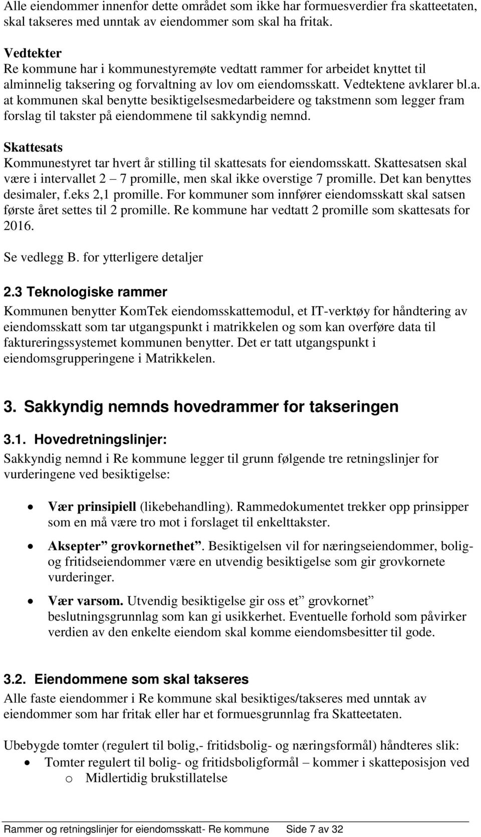 Skattesats Kommunestyret tar hvert år stilling til skattesats for eiendomsskatt. Skattesatsen skal være i intervallet 2 7 promille, men skal ikke overstige 7 promille. Det kan benyttes desimaler, f.