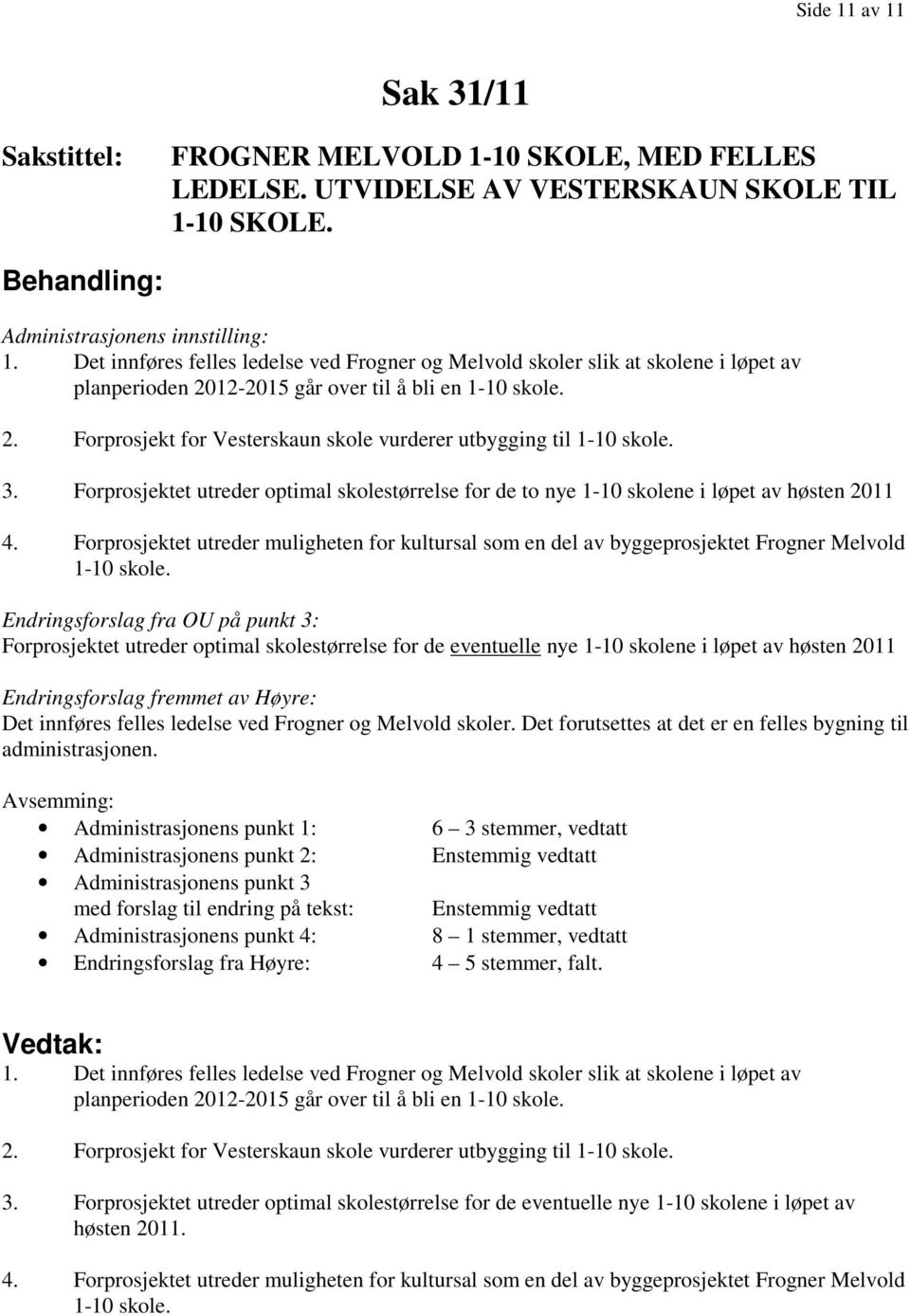 3. Forprosjektet utreder optimal skolestørrelse for de to nye 1-10 skolene i løpet av høsten 2011 4.