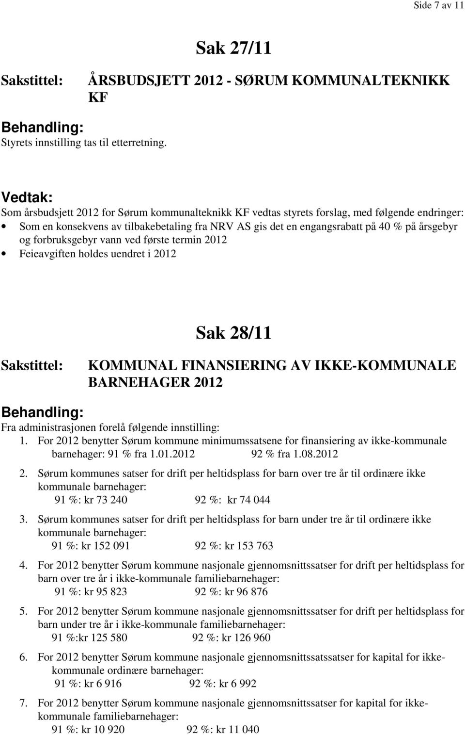 forbruksgebyr vann ved første termin 2012 Feieavgiften holdes uendret i 2012 Sak 28/11 KOMMUNAL FINANSIERING AV IKKE-KOMMUNALE BARNEHAGER 2012 Fra administrasjonen forelå følgende innstilling: 1.