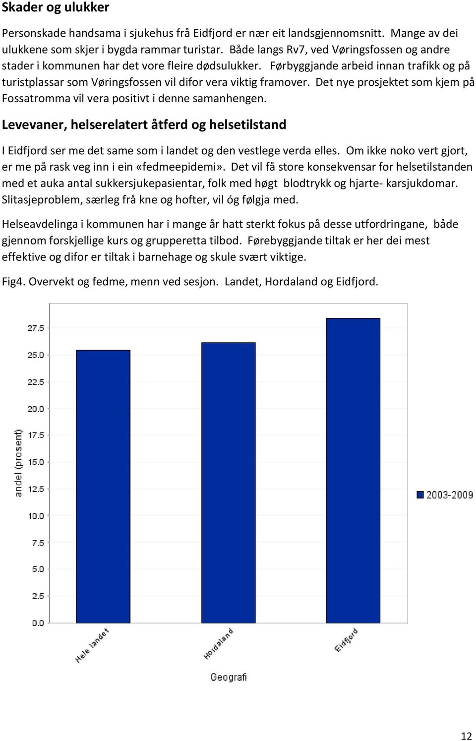 Det nye prsjektet sm kjem på Fssatrmma vil vera psitivt i denne samanhengen. Levevaner, helserelatert åtferd g helsetilstand I Eidfjrd ser me det same sm i landet g den vestlege verda elles.