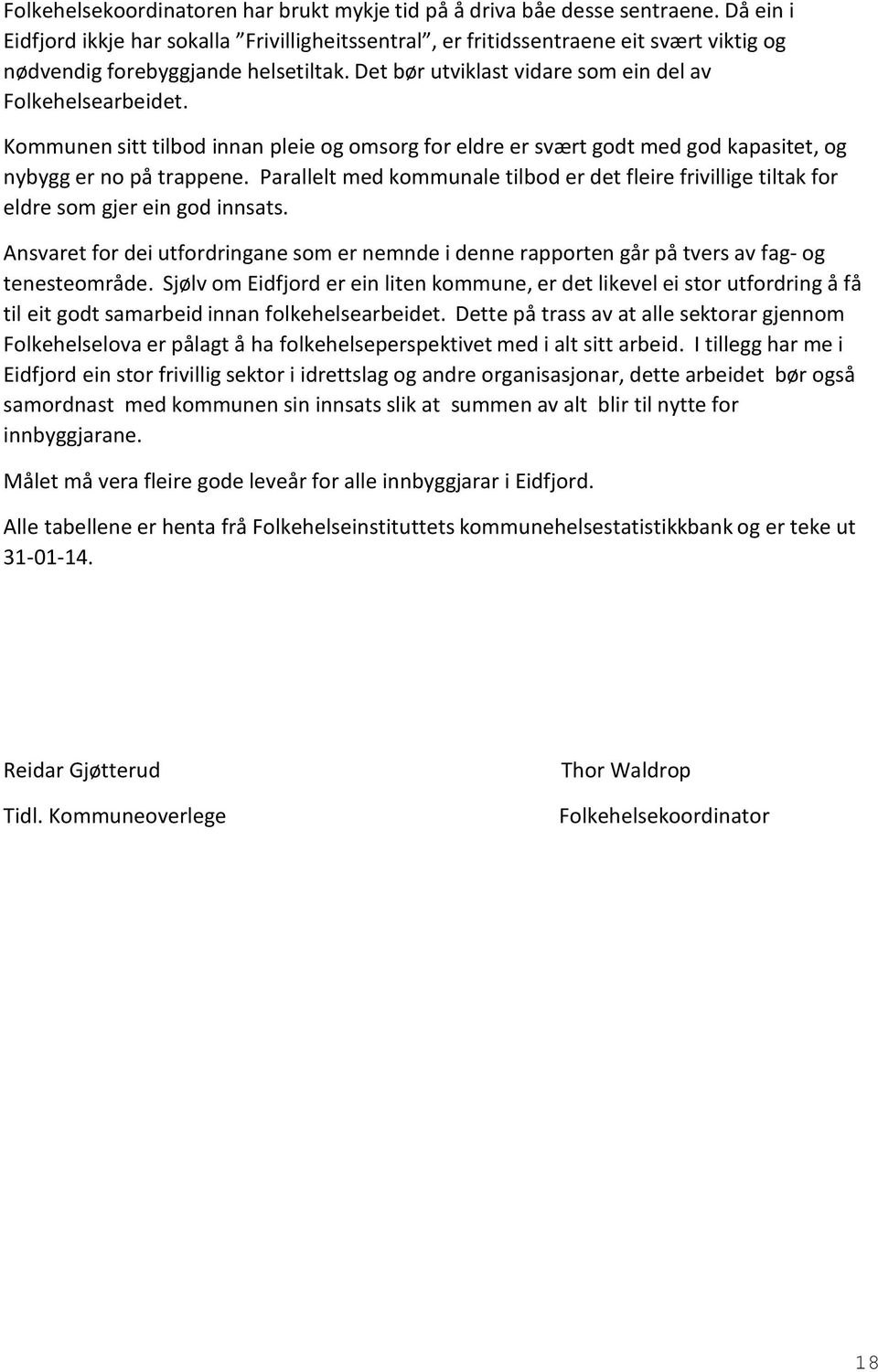 Kmmunen sitt tilbd innan pleie g msrg fr eldre er svært gdt med gd kapasitet, g nybygg er n på trappene. Parallelt med kmmunale tilbd er det fleire frivillige tiltak fr eldre sm gjer ein gd innsats.