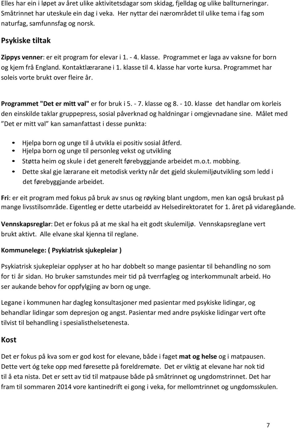 Prgrammet er laga av vaksne fr brn g kjem frå England. Kntaktlærarane i 1. klasse til 4. klasse har vrte kursa. Prgrammet har sleis vrte brukt ver fleire år.