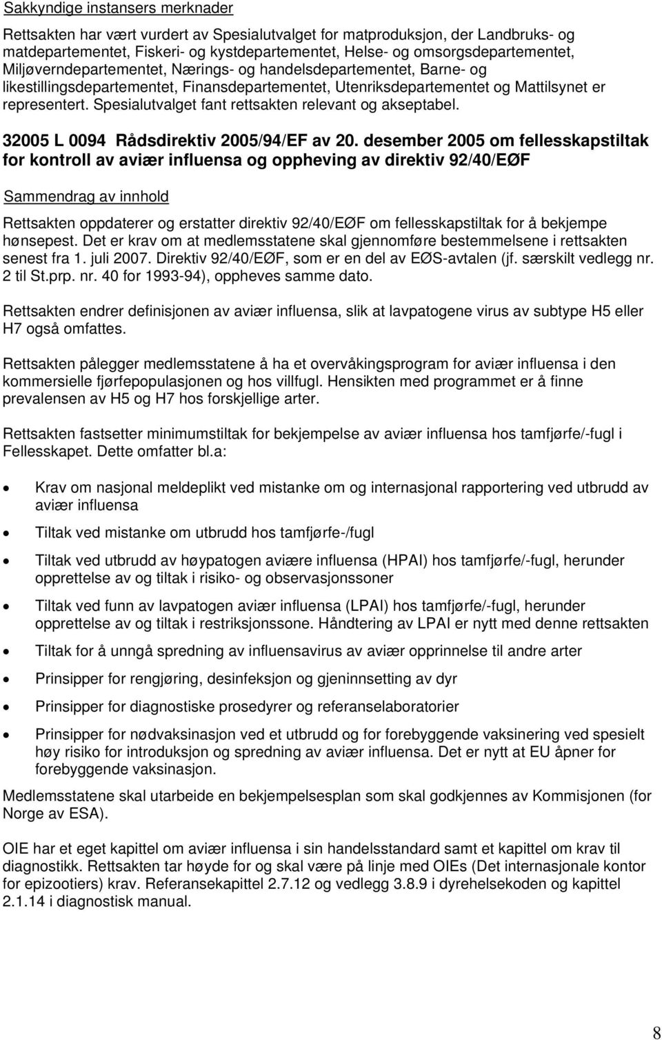 hønsepest. Det er krav om at medlemsstatene skal gjennomføre bestemmelsene i rettsakten senest fra 1. juli 2007. Direktiv 92/40/EØF, som er en del av EØS-avtalen (jf. særskilt vedlegg nr. 2 til St.