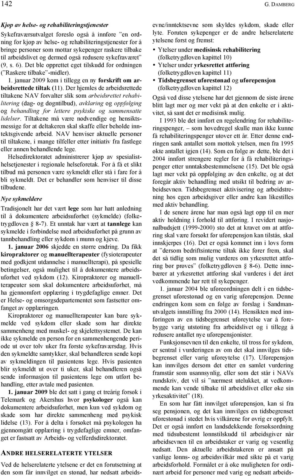 raskere tilbake til arbeidslivet og dermed også redusere sykefraværet (9, s. 6). Det ble opprettet eget tilskudd for ordningen ( Raskere tilbake -midler). 1.