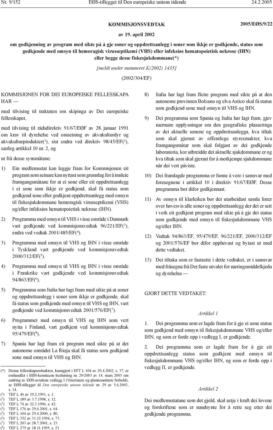 hematopoietisk nekrose (IHN) eller begge desse fiskesjukdommane(*) [meldt under nummeret K(2002) 1435] (2002/304/EF) KOMMISJONEN FOR DEI EUROPEISKE FELLESSKAPA HAR med tilvising til traktaten om