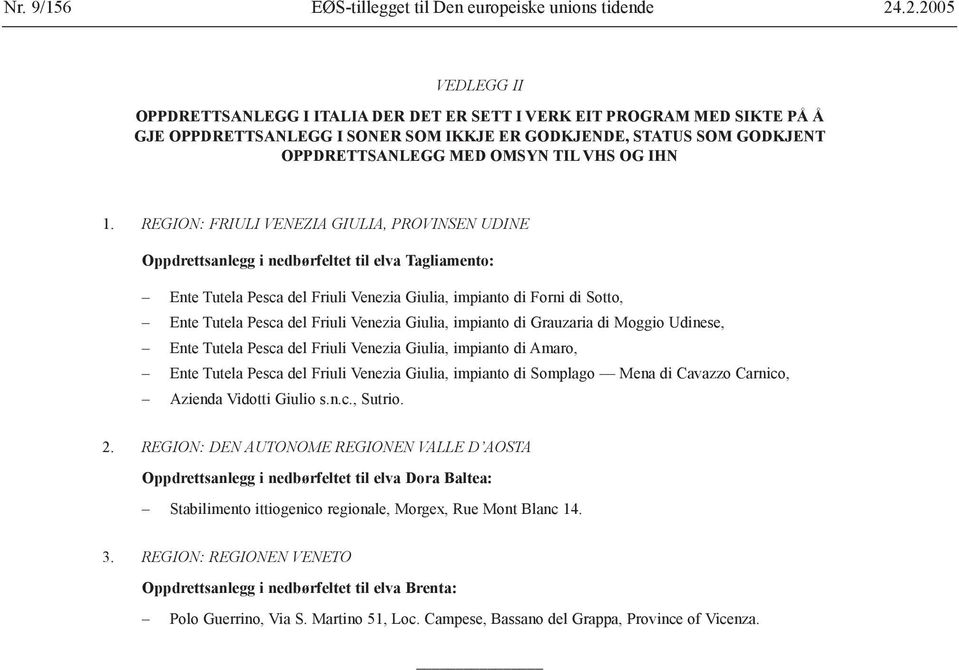 REGION: FRIULI VENEZIA GIULIA, PROVINSEN UDINE Oppdrettsanlegg i nedbørfeltet til elva Tagliamento: Ente Tutela Pesca del Friuli Venezia Giulia, impianto di Forni di Sotto, Ente Tutela Pesca del