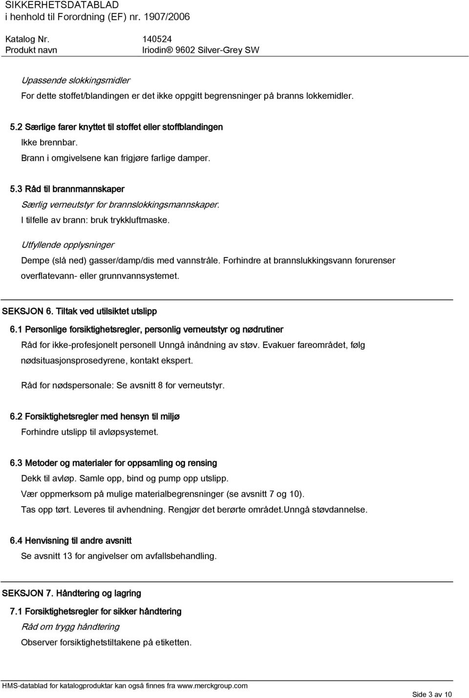 Utfyllende opplysninger Dempe (slå ned) gasser/damp/dis med vannstråle. Forhindre at brannslukkingsvann forurenser overflatevann- eller grunnvannsystemet. SEKSJON 6. Tiltak ved utilsiktet utslipp 6.