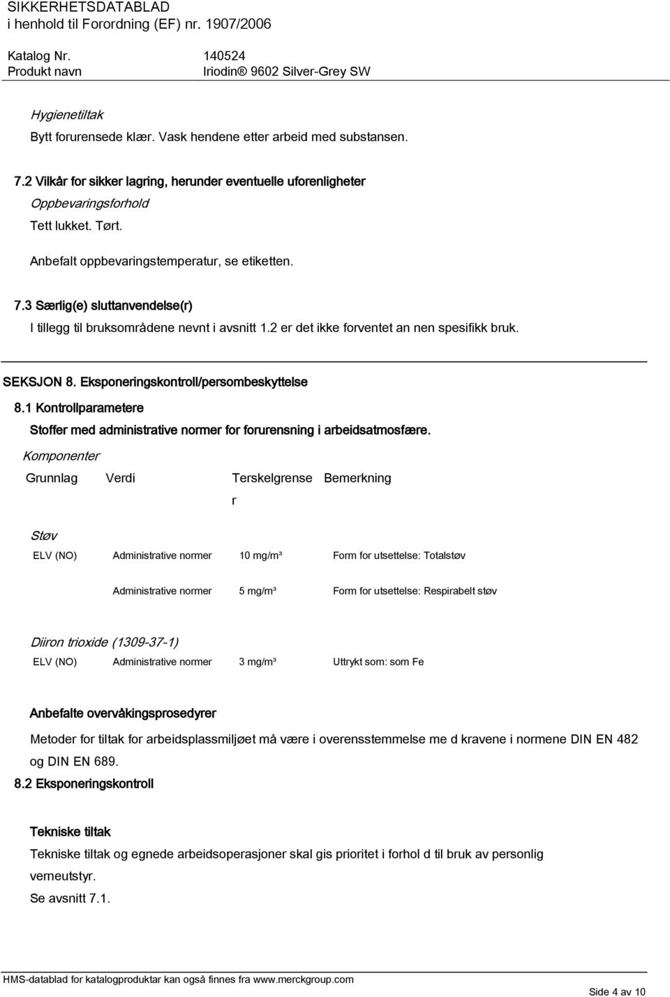 Eksponeringskontroll/persombeskyttelse 8.1 Kontrollparametere Stoffer med administrative normer for forurensning i arbeidsatmosfære.