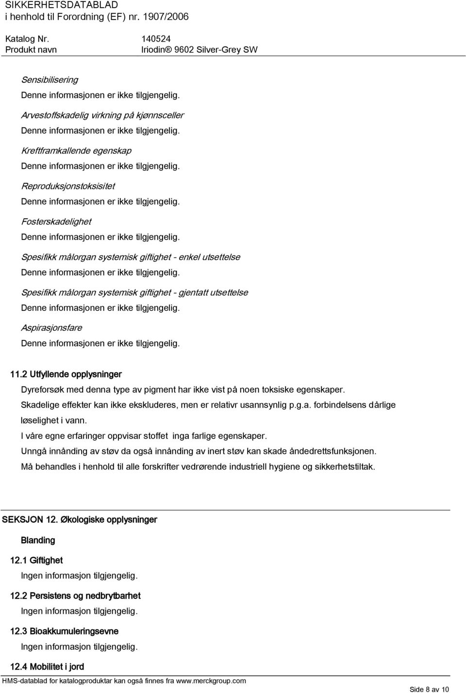 Skadelige effekter kan ikke ekskluderes, men er relativr usannsynlig p.g.a. forbindelsens dårlige løselighet i vann. I våre egne erfaringer oppvisar stoffet inga farlige egenskaper.