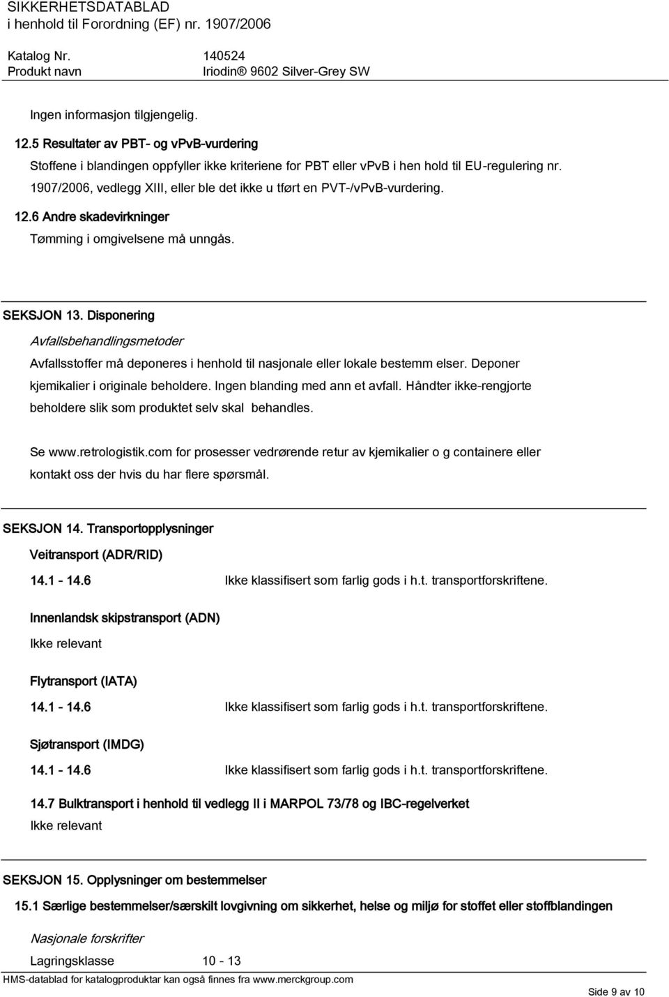 Disponering Avfallsbehandlingsmetoder Avfallsstoffer må deponeres i henhold til nasjonale eller lokale bestemm elser. Deponer kjemikalier i originale beholdere. Ingen blanding med ann et avfall.