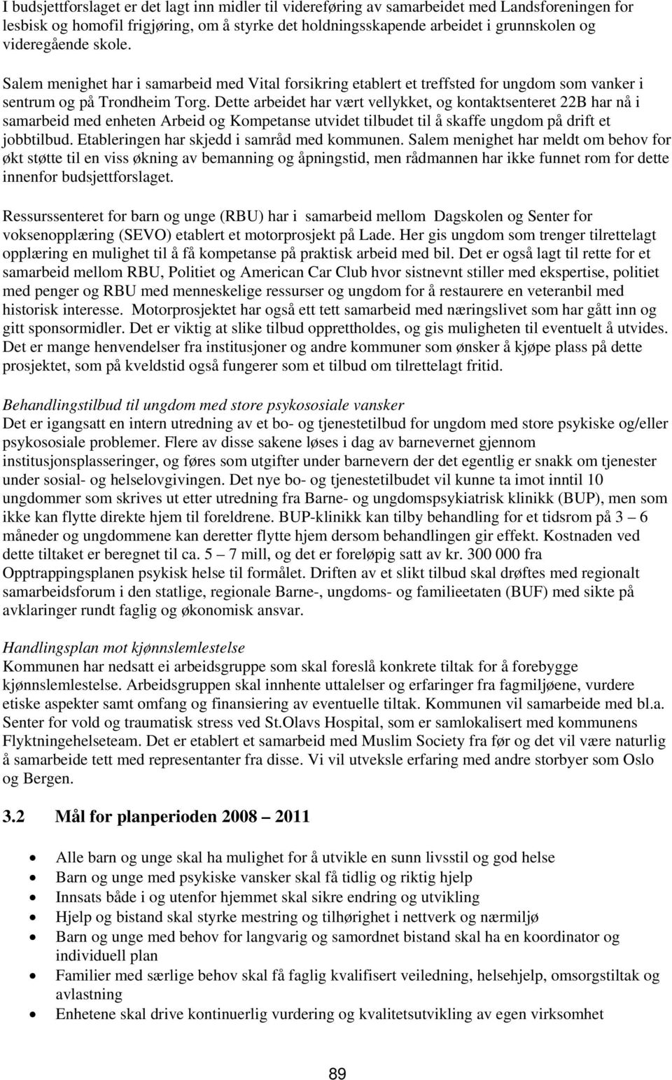 Dette arbeidet har vært vellykket, og kontaktsenteret 22B har nå i samarbeid med enheten Arbeid og Kompetanse utvidet tilbudet til å skaffe ungdom på drift et jobbtilbud.