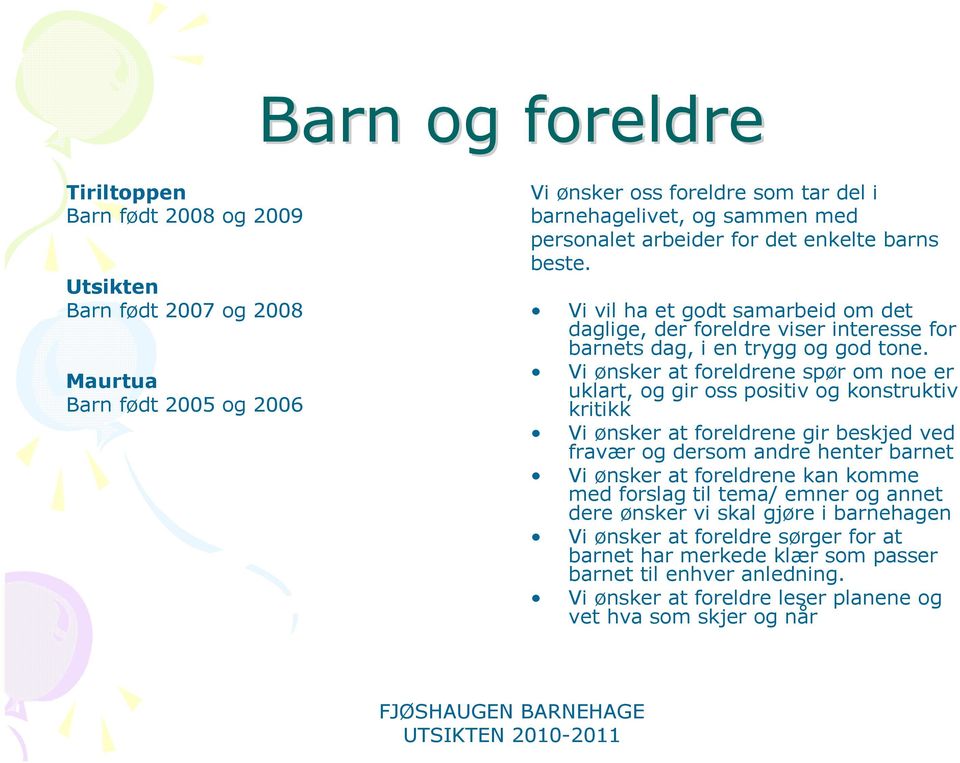 Vi ønsker at foreldrene spør om noe er uklart, og gir oss positiv og konstruktiv kritikk Vi ønsker at foreldrene gir beskjed ved fravær og dersom andre henter barnet Vi ønsker at foreldrene kan