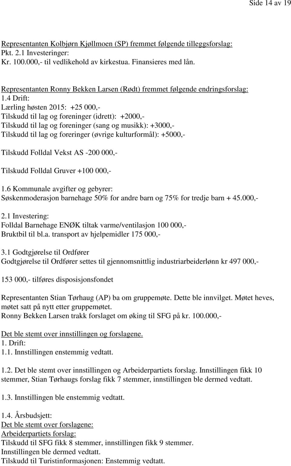 4 Drift: Lærling høsten 2015: +25 000,- Tilskudd til lag og foreninger (idrett): +2000,- Tilskudd til lag og foreninger (sang og musikk): +3000,- Tilskudd til lag og foreringer (øvrige kulturformål):