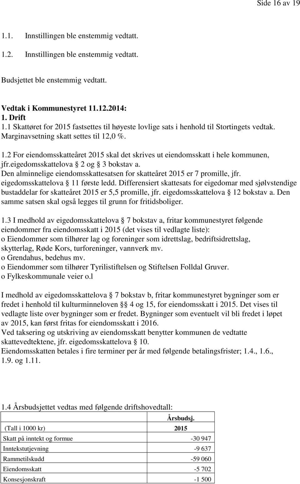 ,0 %. 1.2 For eiendomsskatteåret 2015 skal det skrives ut eiendomsskatt i hele kommunen, jfr.eigedomsskattelova 2 og 3 bokstav a.