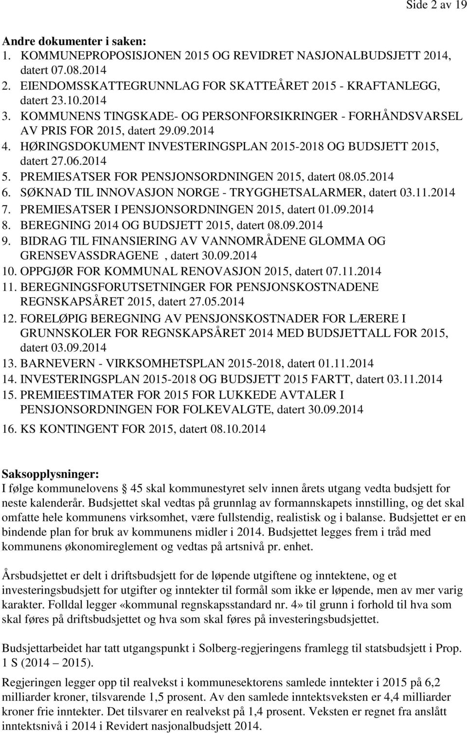 PREMIESATSER FOR PENSJONSORDNINGEN 2015, datert 08.05.2014 6. SØKNAD TIL INNOVASJON NORGE - TRYGGHETSALARMER, datert 03.11.2014 7. PREMIESATSER I PENSJONSORDNINGEN 2015, datert 01.09.2014 8.