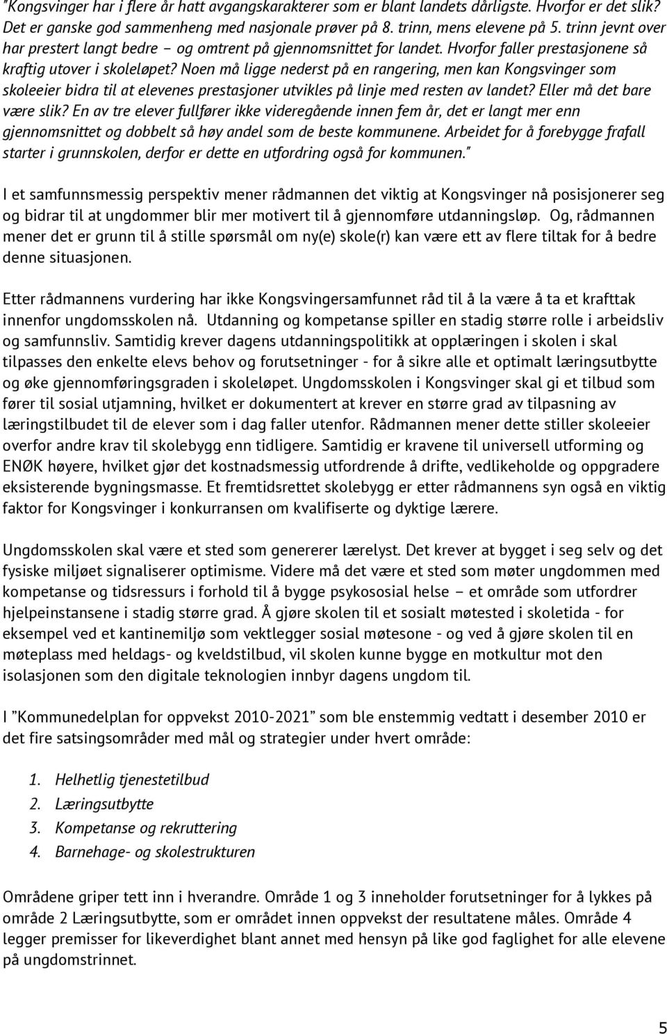 Noen må ligge nederst på en rangering, men kan Kongsvinger som skoleeier bidra til at elevenes prestasjoner utvikles på linje med resten av landet? Eller må det bare være slik?