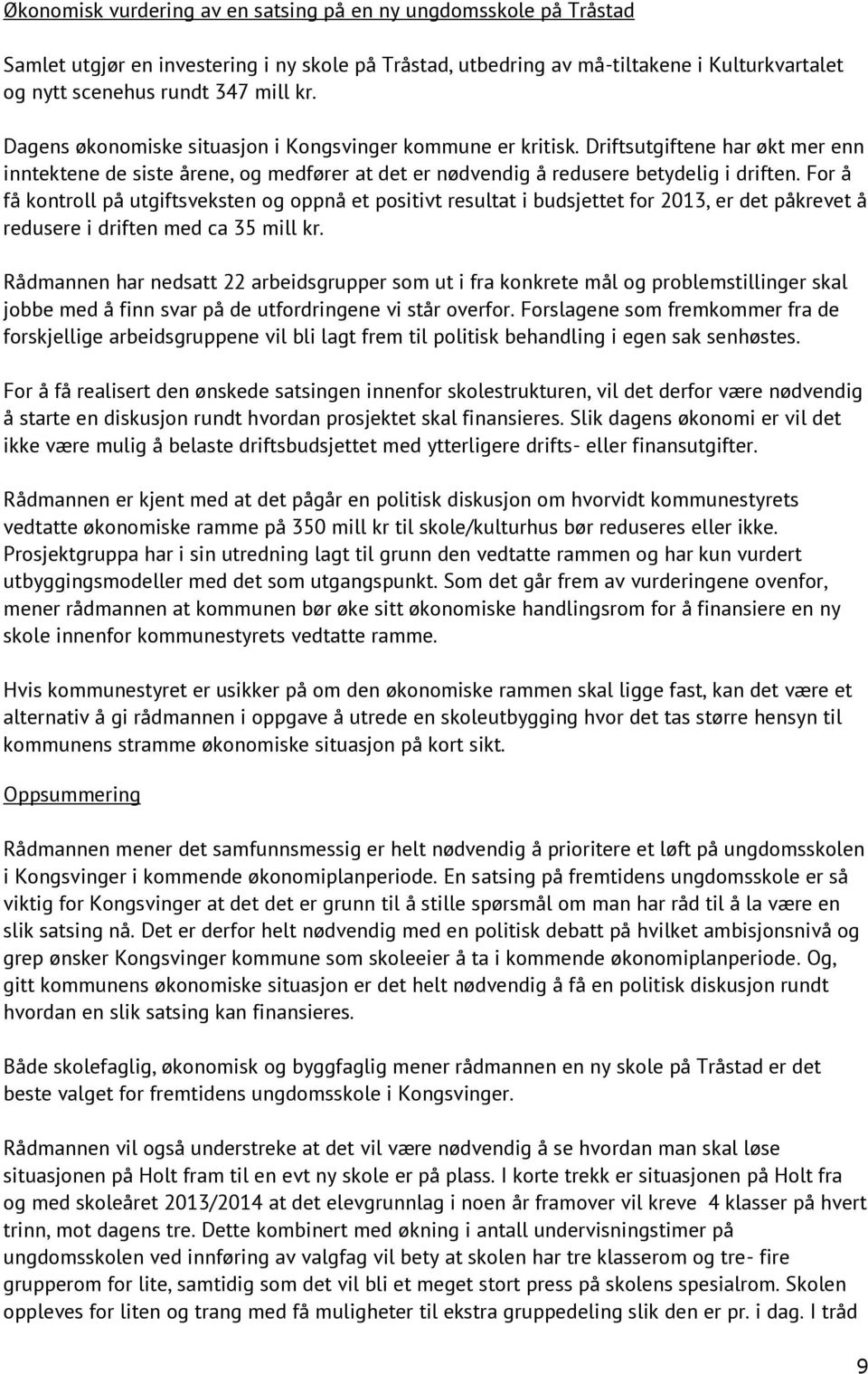 For å få kontroll på utgiftsveksten og oppnå et positivt resultat i budsjettet for 2013, er det påkrevet å redusere i driften med ca 35 mill kr.