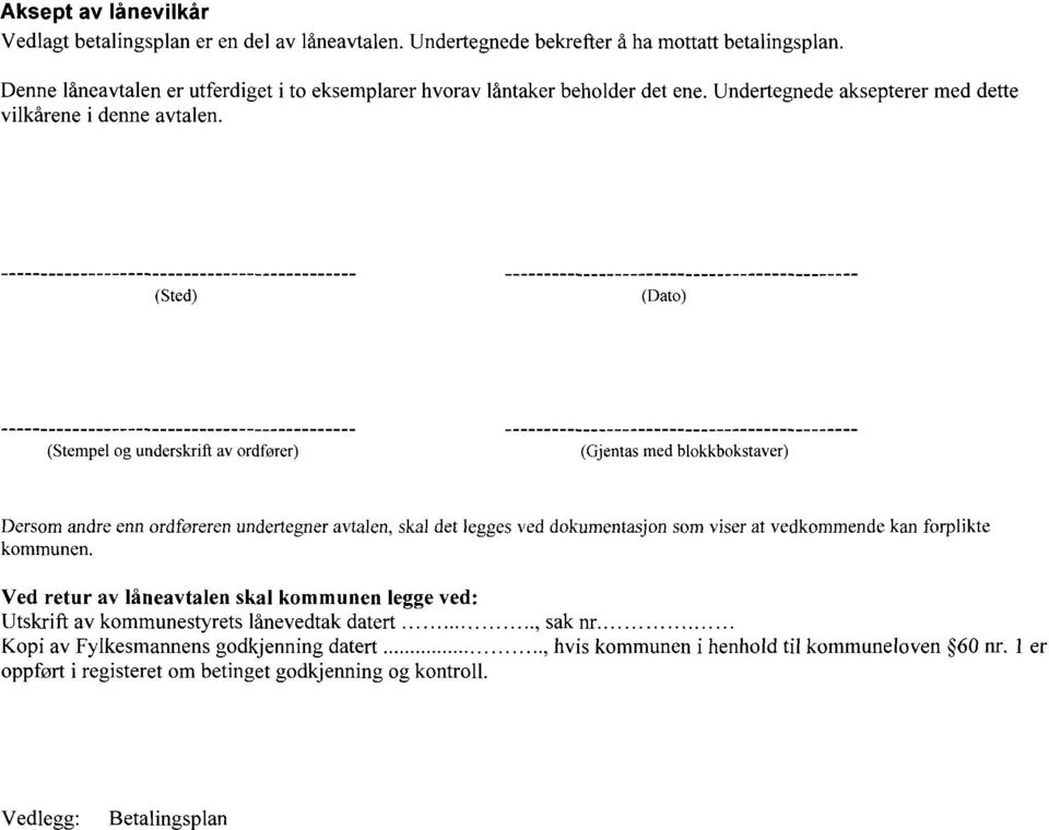 (Sted) (Dato) (Stempel og underskrift av ordfører) (Gjentas med blokkbokstaver) Dersom andre enn ordføreren undertegneravtalen, skal det legges ved dokumentasjon som viser at vedkommende