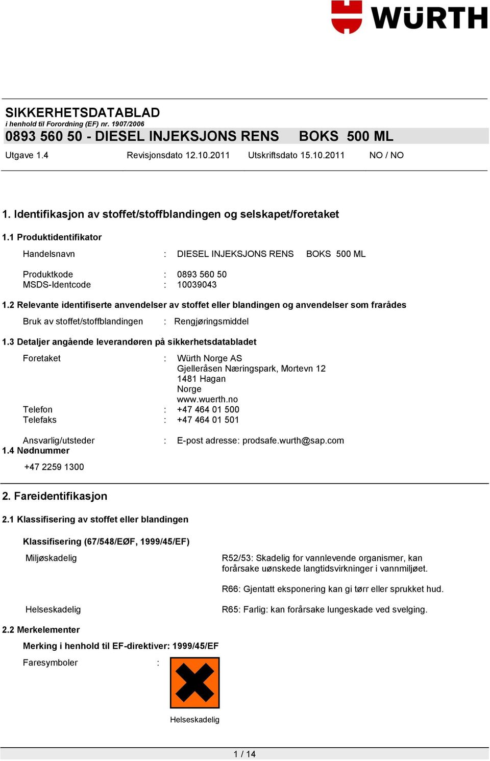 3 Detaljer angående leverandøren på sikkerhetsdatabladet Foretaket : Würth Norge AS Gjelleråsen Næringspark, Mortevn 12 1481 Hagan Norge www.wuerth.