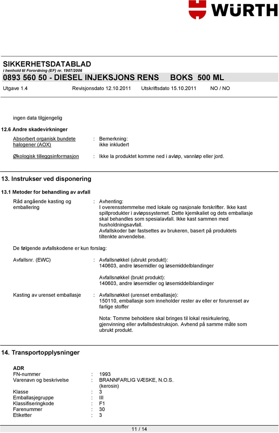 Ikke kast spillprodukter i avløpssystemet. Dette kjemikaliet og dets emballasje skal behandles som spesialavfall. Ikke kast sammen med husholdningsavfall.