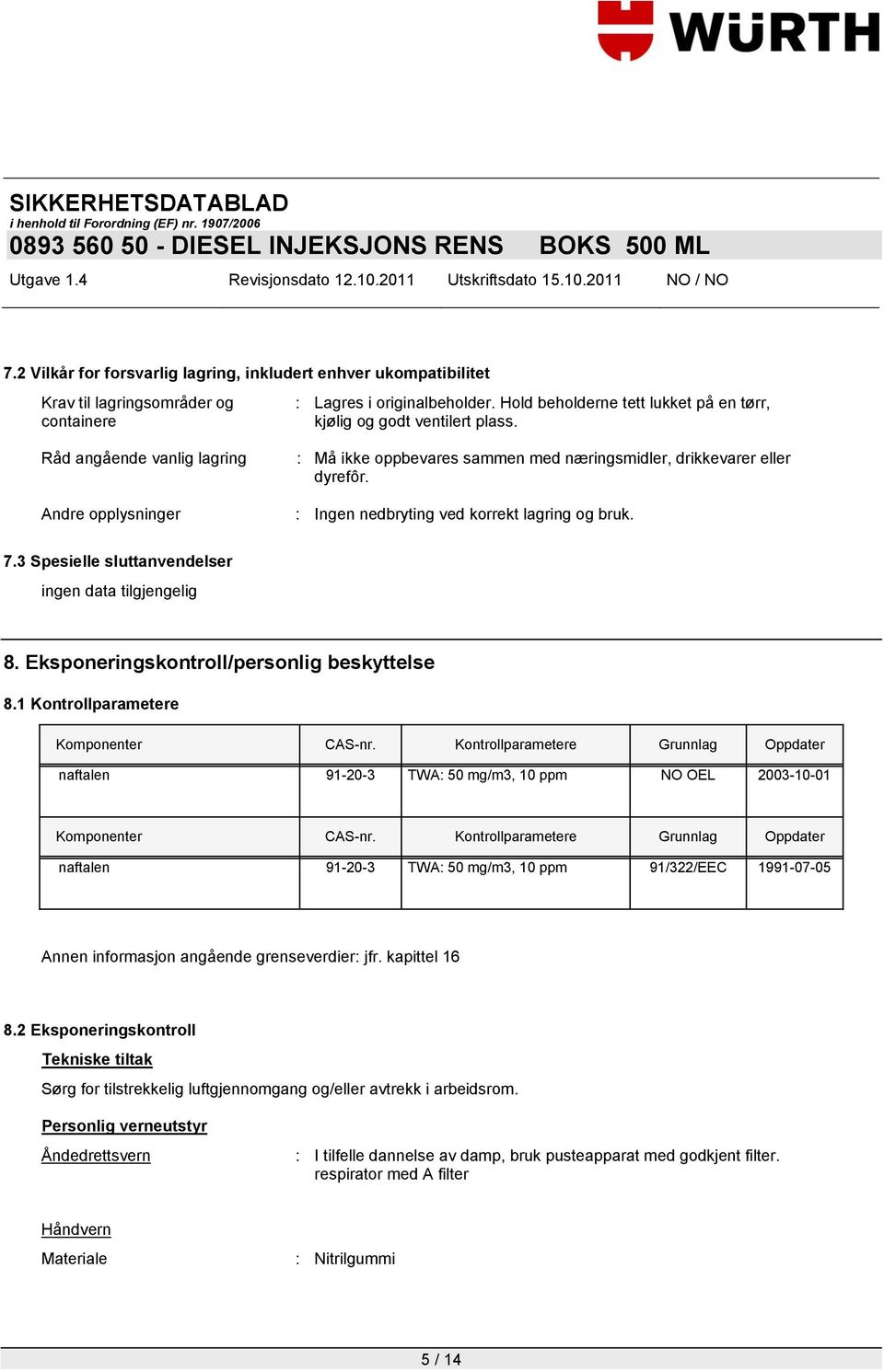 : Ingen nedbryting ved korrekt lagring og bruk. 7.3 Spesielle sluttanvendelser 8. Eksponeringskontroll/personlig beskyttelse 8.1 Kontrollparametere Komponenter CAS-nr.