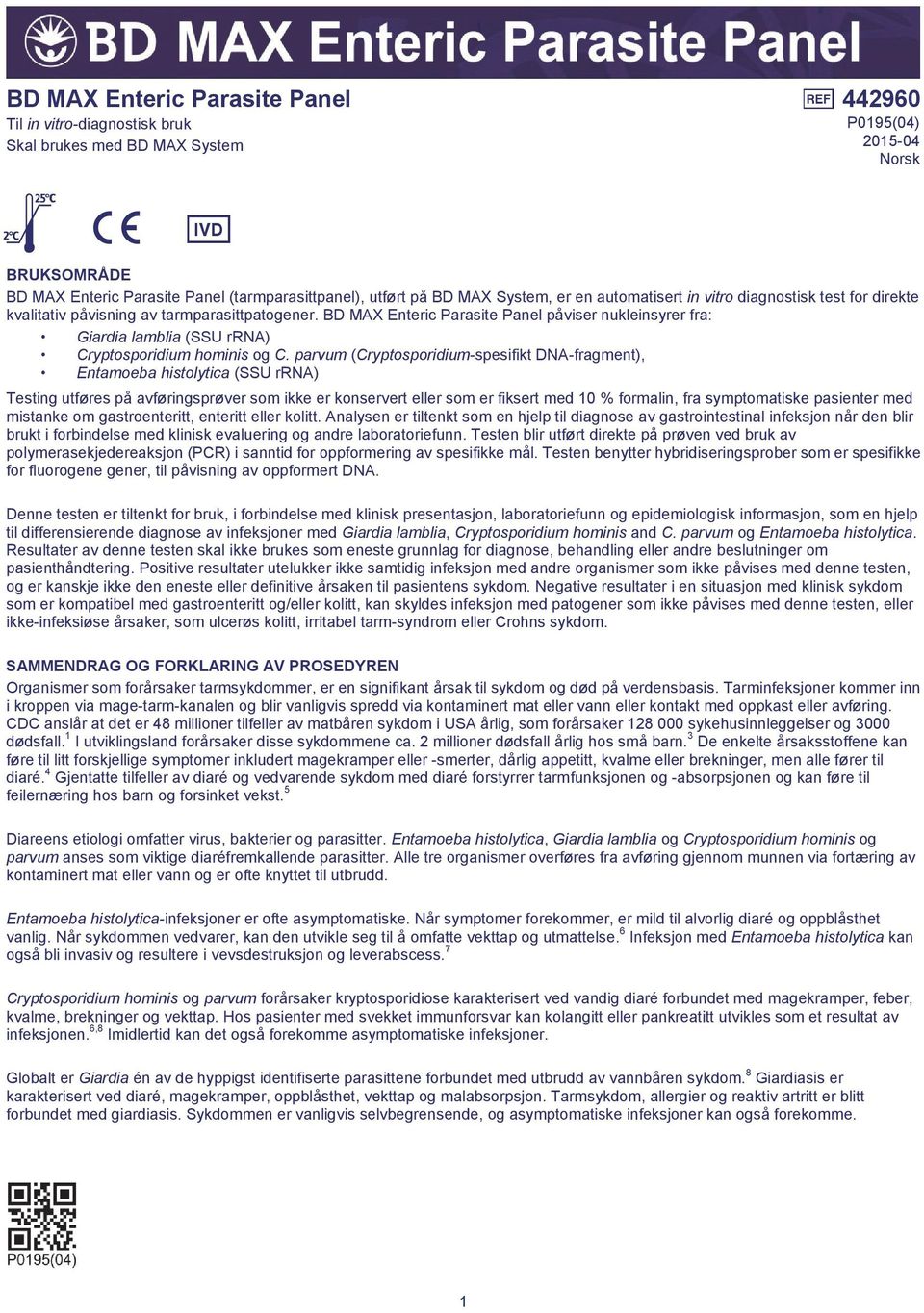 BD MAX Enteric Parasite Panel påviser nukleinsyrer fra: Giardia lamblia (SSU rrna) Cryptosporidium hominis og C.