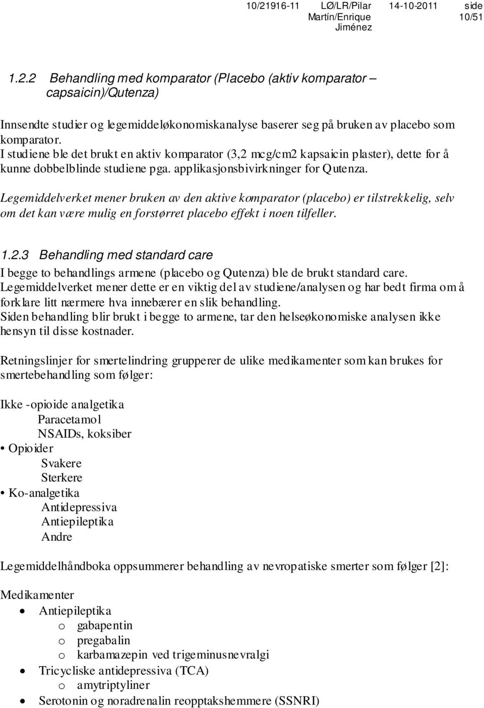 Legemiddelverket mener bruken av den aktive komparator (placebo) er tilstrekkelig, selv om det kan være mulig en forstørret placebo effekt i noen tilfeller. 1.2.